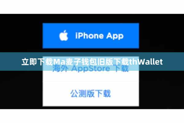 立即下载Ma麦子钱包旧版下载thWallet