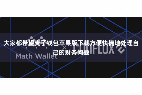大家都希望麦子钱包苹果版下载方便快捷地处理自己的财务问题